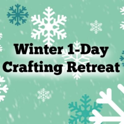 2024 Winter 1-Day Crafting Retreat is OPEN!